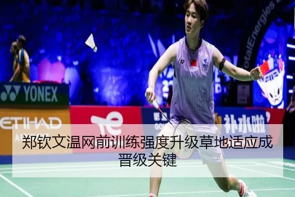 郑钦文温网前训练强度升级草地适应成晋级关键